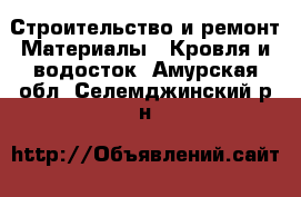 Строительство и ремонт Материалы - Кровля и водосток. Амурская обл.,Селемджинский р-н